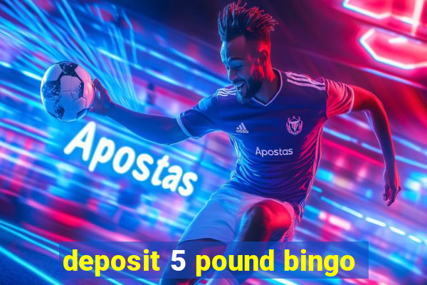 deposit 5 pound bingo