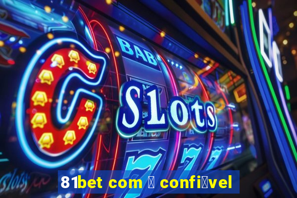 81bet com 茅 confi谩vel