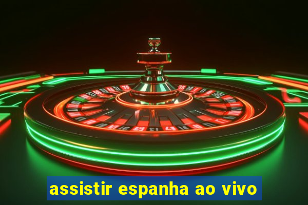 assistir espanha ao vivo