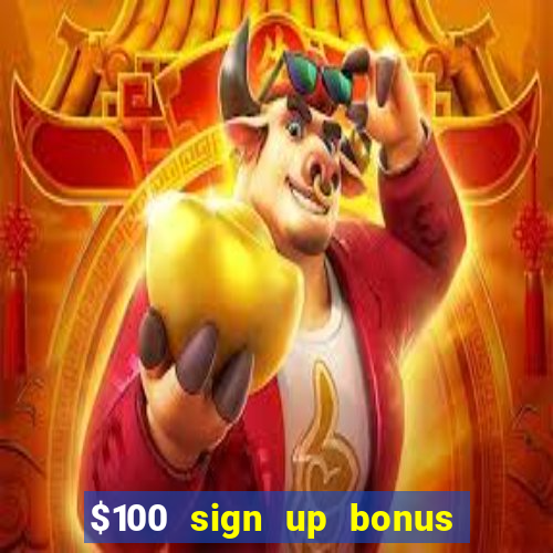 $100 sign up bonus casino no deposit