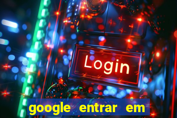 google entrar em jogo de c****