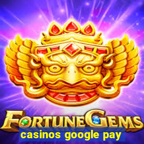 casinos google pay