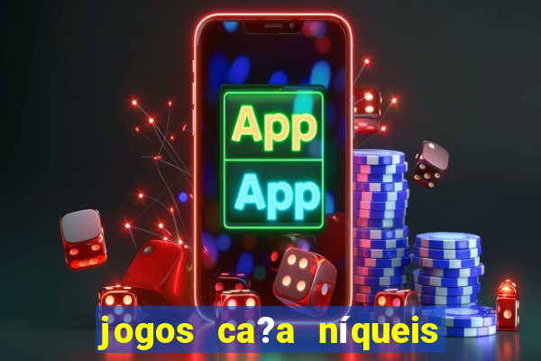 jogos ca?a níqueis valendo dinheiro