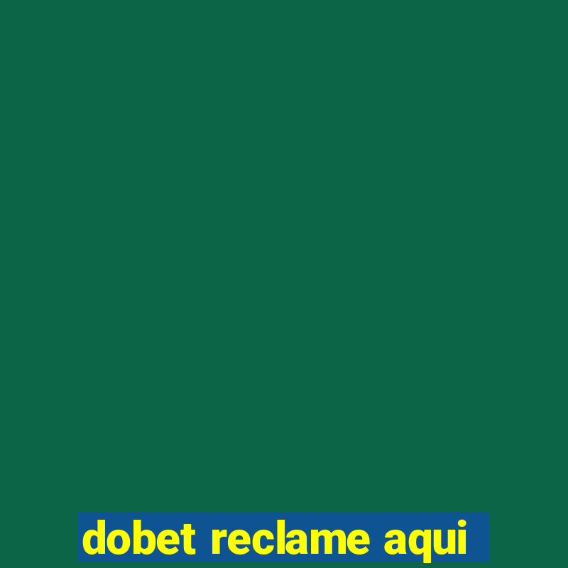 dobet reclame aqui