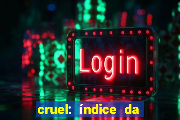 cruel: índice da maldade pdf cruel índice da maldade pdf grátis