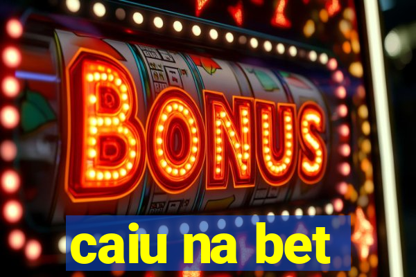 caiu na bet