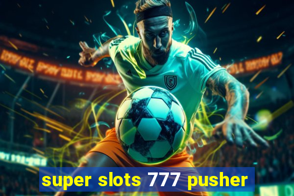 super slots 777 pusher