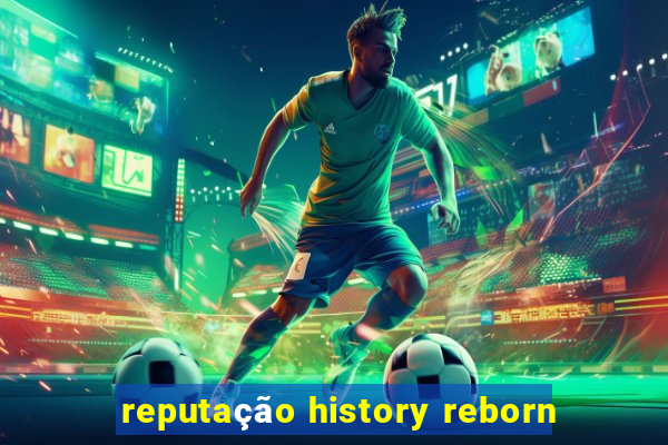 reputação history reborn