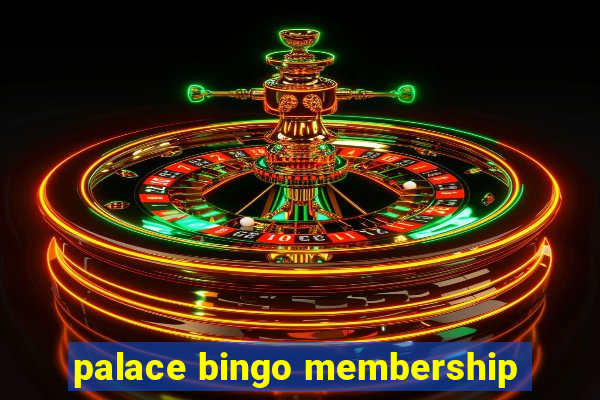 palace bingo membership