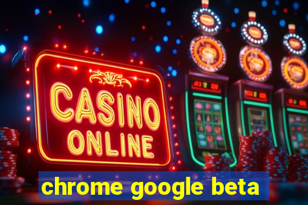 chrome google beta