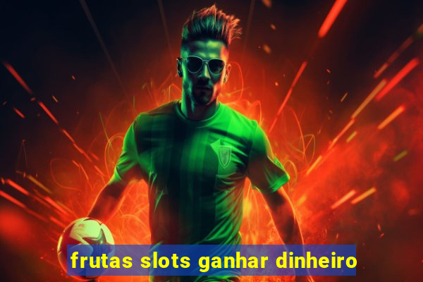 frutas slots ganhar dinheiro