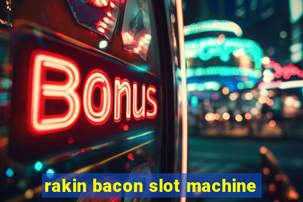 rakin bacon slot machine