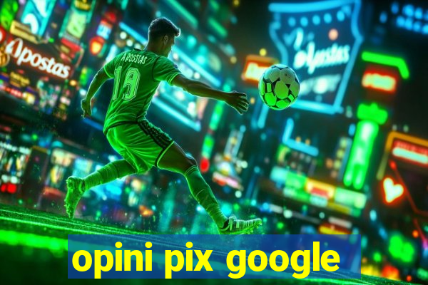 opini pix google