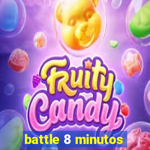 battle 8 minutos