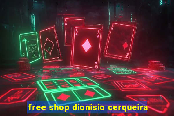 free shop dionisio cerqueira