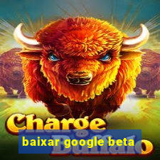 baixar google beta