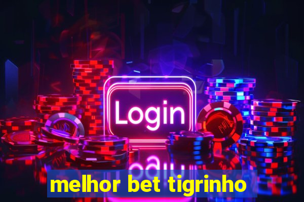 melhor bet tigrinho