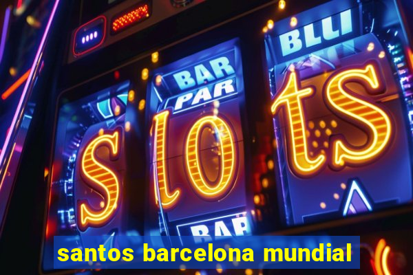 santos barcelona mundial