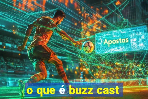 o que é buzz cast