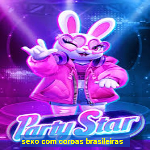 sexo com coroas brasileiras