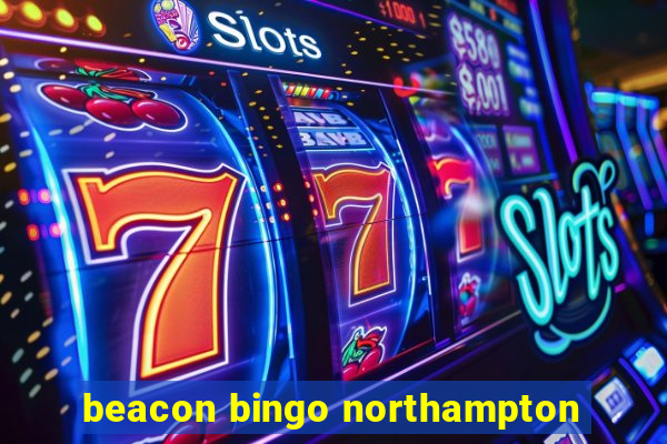 beacon bingo northampton