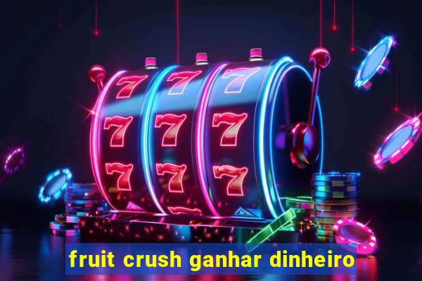 fruit crush ganhar dinheiro