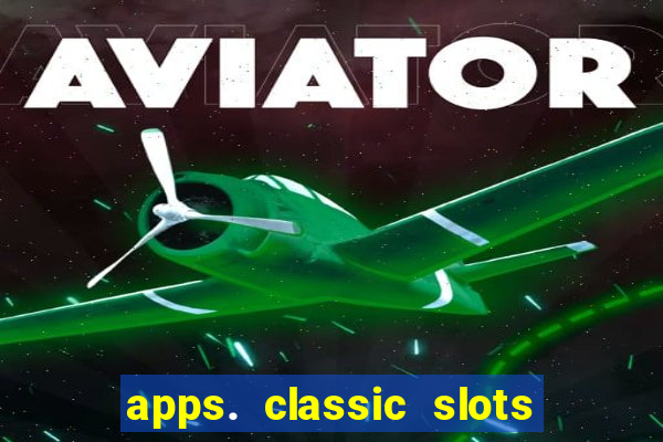 apps. classic slots - online game