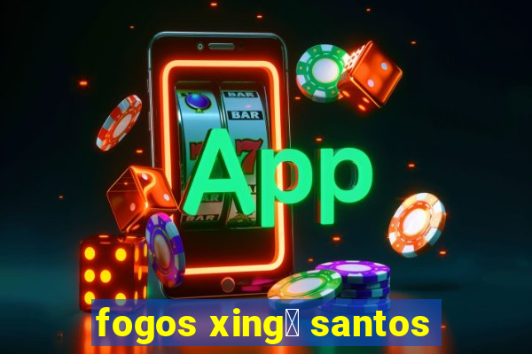 fogos xing煤 santos