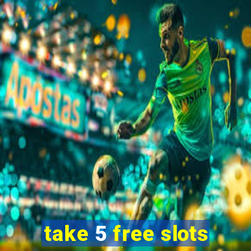 take 5 free slots