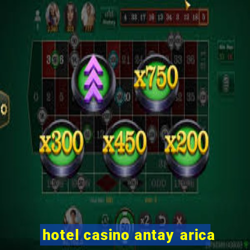 hotel casino antay arica