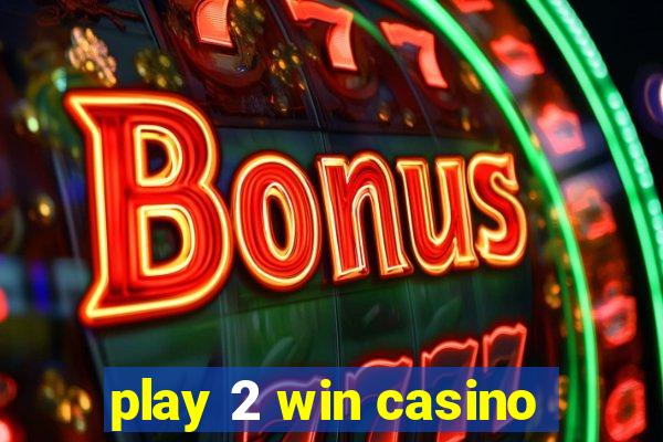 play 2 win casino