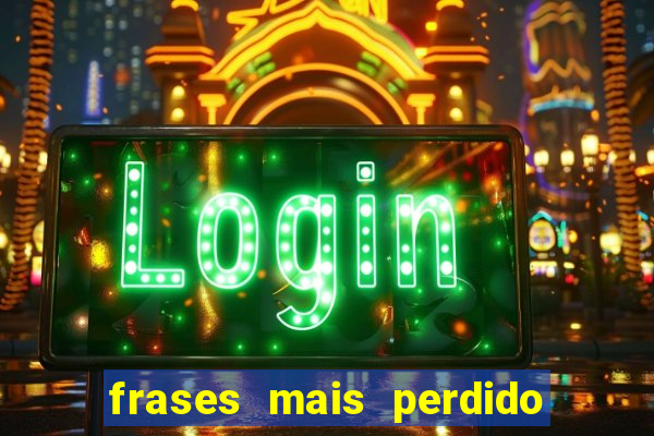 frases mais perdido que surdo em bingo