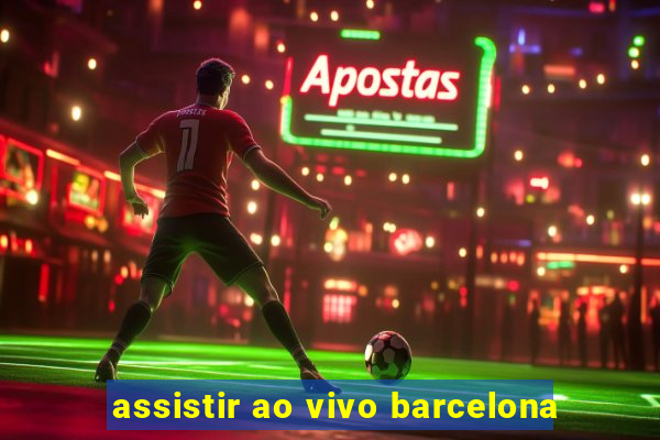 assistir ao vivo barcelona