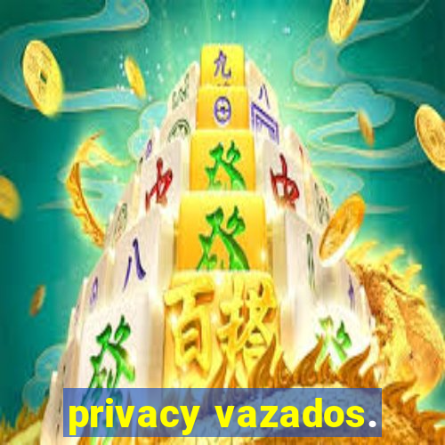 privacy vazados.