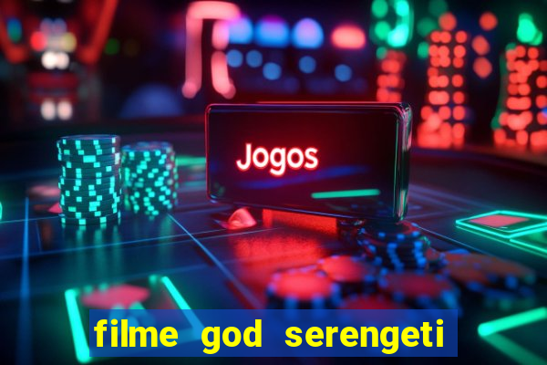 filme god serengeti completo dublado