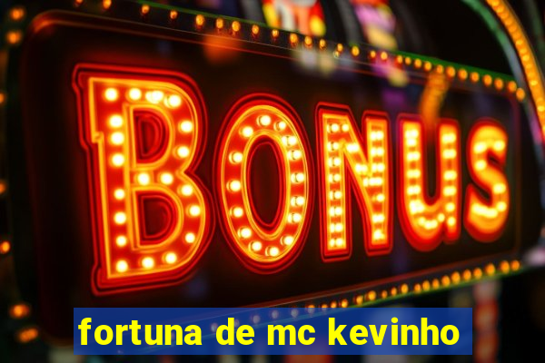 fortuna de mc kevinho